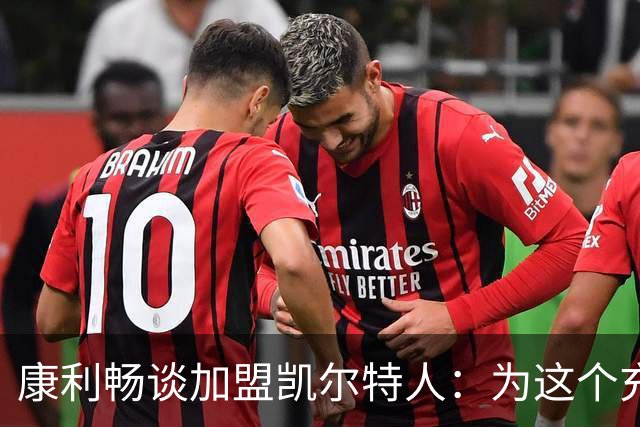 康利畅谈加盟凯尔特人：为这个充满斗志的球团而骄傲