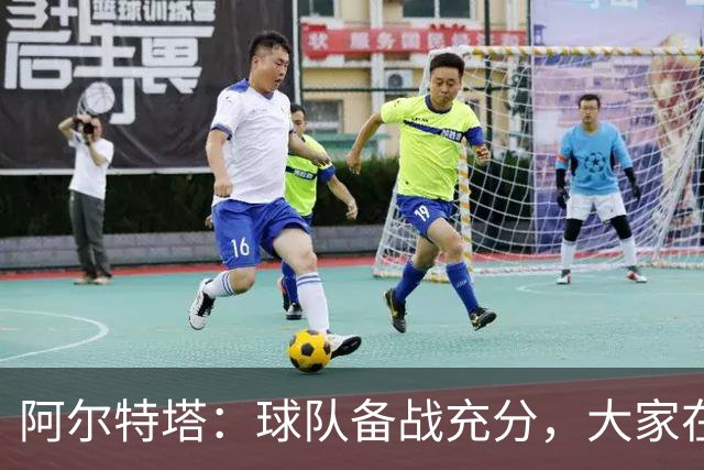 阿尔特塔：球队备战充分，大家在世界杯后提前归队